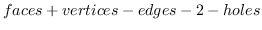 $faces + vertices - edges - 2 - holes$