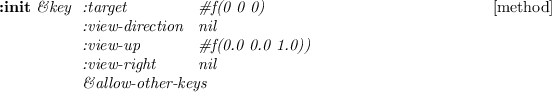 \begin{emtabbing}
{\bf :init}
\it
\&key \= :target \hspace{12mm} \= \char93 f(0...
... 1.0)) \\
\> :view-right \> nil \\
\> \&allow-other-keys
\rm
\end{emtabbing}